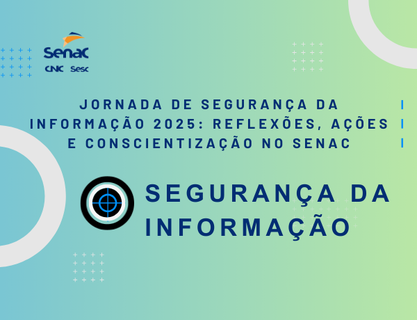 Jornada de Segurança da Informação 2025: Reflexões, Ações e Conscientização no SENAC